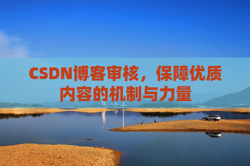 CSDN博客审核，保障优质内容的机制与力量